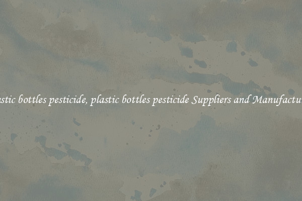 plastic bottles pesticide, plastic bottles pesticide Suppliers and Manufacturers