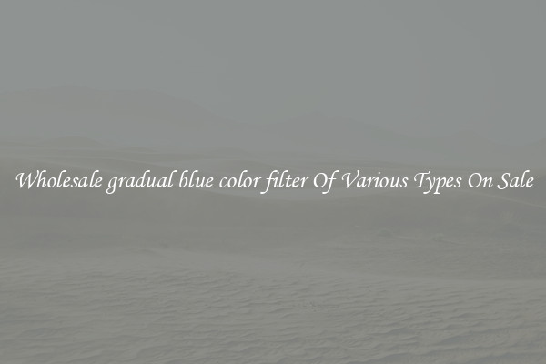Wholesale gradual blue color filter Of Various Types On Sale