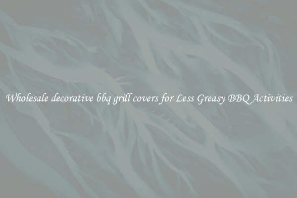 Wholesale decorative bbq grill covers for Less Greasy BBQ Activities