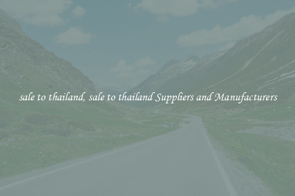 sale to thailand, sale to thailand Suppliers and Manufacturers
