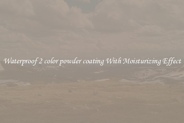 Waterproof 2 color powder coating With Moisturizing Effect