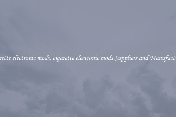cigarette electronic mods, cigarette electronic mods Suppliers and Manufacturers