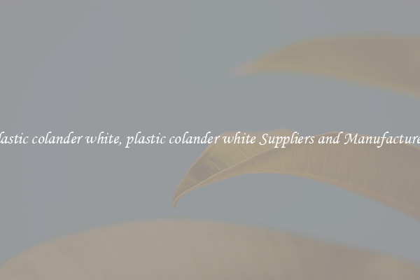 plastic colander white, plastic colander white Suppliers and Manufacturers