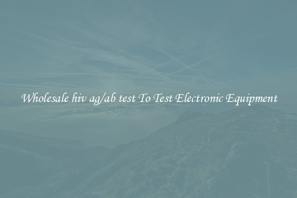 Wholesale hiv ag/ab test To Test Electronic Equipment