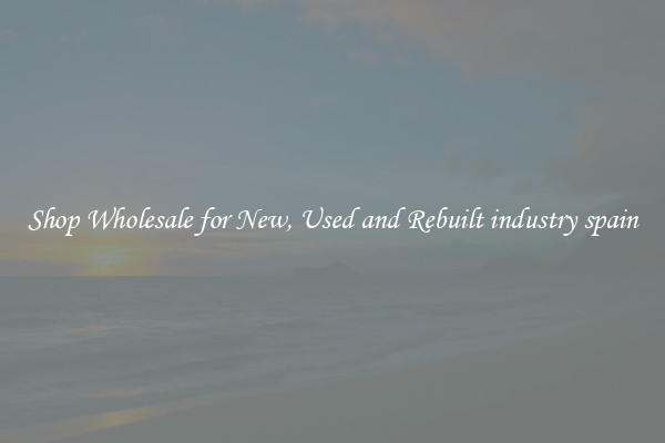 Shop Wholesale for New, Used and Rebuilt industry spain
