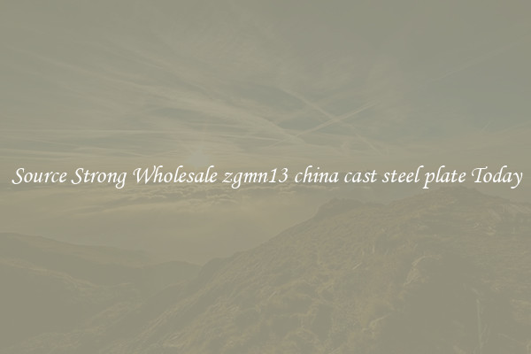 Source Strong Wholesale zgmn13 china cast steel plate Today