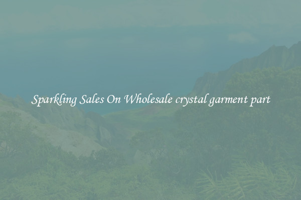 Sparkling Sales On Wholesale crystal garment part