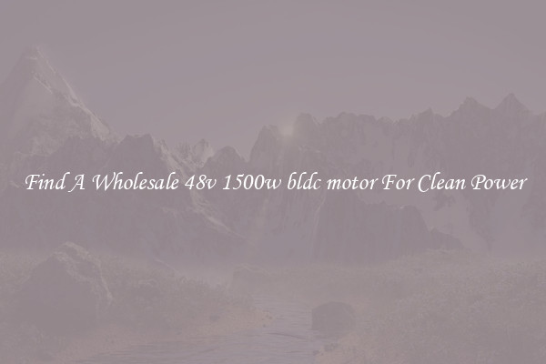 Find A Wholesale 48v 1500w bldc motor For Clean Power