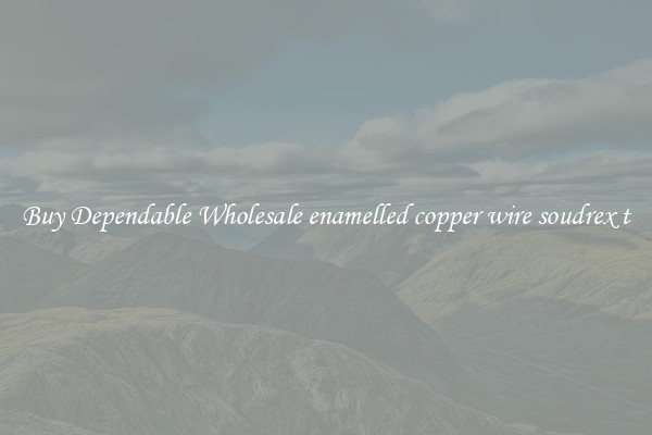 Buy Dependable Wholesale enamelled copper wire soudrex t