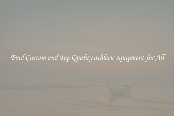 Find Custom and Top Quality athletic equipment for All
