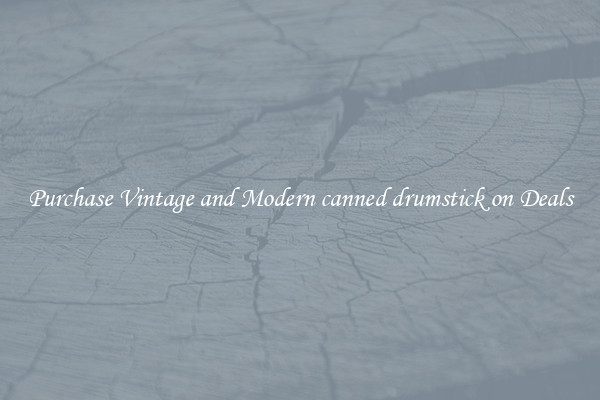 Purchase Vintage and Modern canned drumstick on Deals