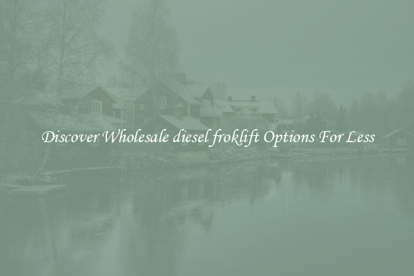 Discover Wholesale diesel froklift Options For Less