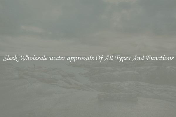Sleek Wholesale water approvals Of All Types And Functions