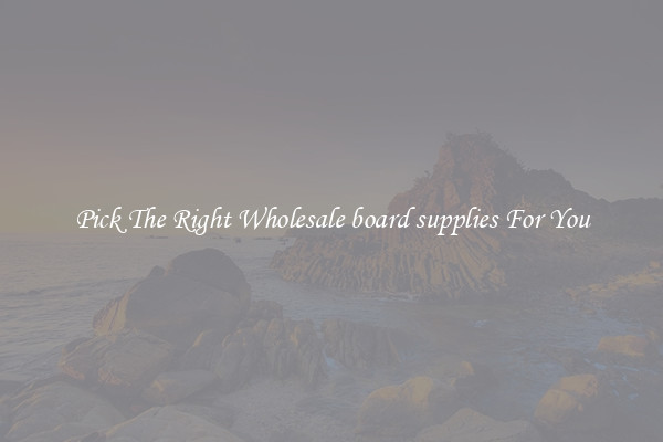 Pick The Right Wholesale board supplies For You