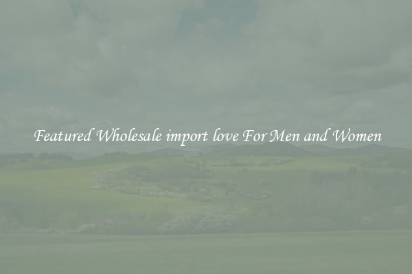 Featured Wholesale import love For Men and Women