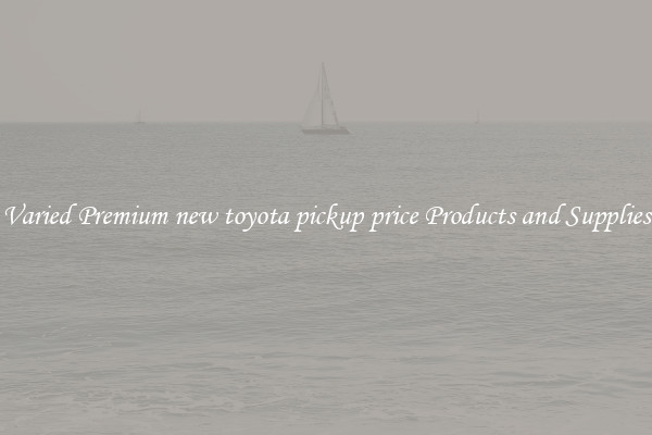 Varied Premium new toyota pickup price Products and Supplies