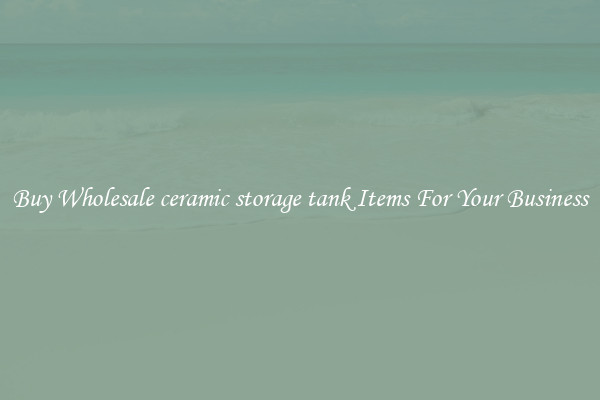 Buy Wholesale ceramic storage tank Items For Your Business