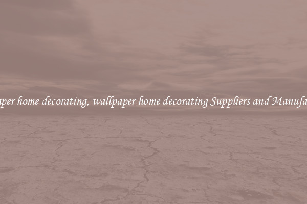 wallpaper home decorating, wallpaper home decorating Suppliers and Manufacturers