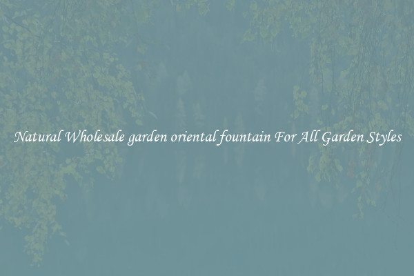 Natural Wholesale garden oriental fountain For All Garden Styles