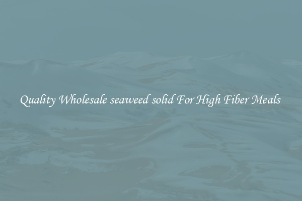 Quality Wholesale seaweed solid For High Fiber Meals 