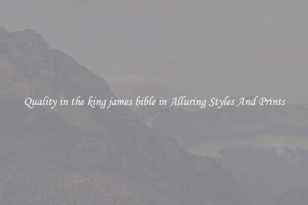 Quality in the king james bible in Alluring Styles And Prints