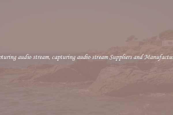 capturing audio stream, capturing audio stream Suppliers and Manufacturers