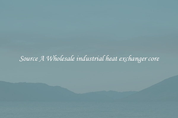 Source A Wholesale industrial heat exchanger core