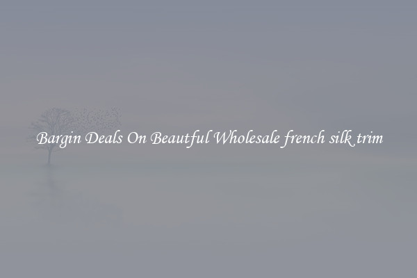 Bargin Deals On Beautful Wholesale french silk trim