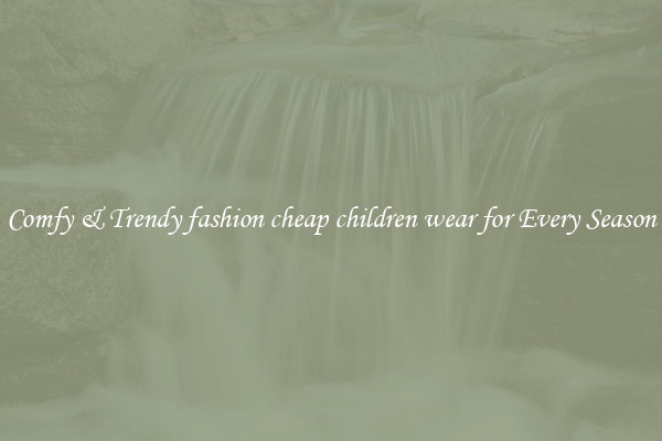 Comfy & Trendy fashion cheap children wear for Every Season