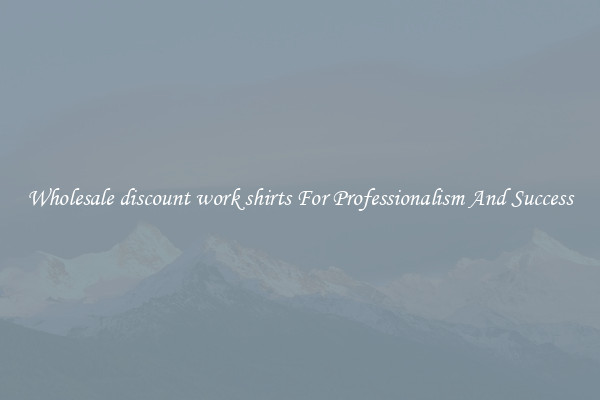 Wholesale discount work shirts For Professionalism And Success