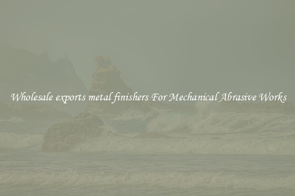 Wholesale exports metal finishers For Mechanical Abrasive Works