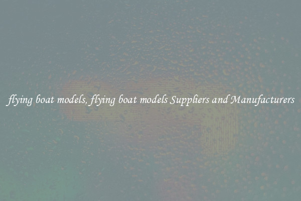flying boat models, flying boat models Suppliers and Manufacturers
