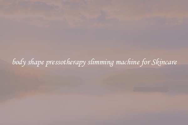 body shape pressotherapy slimming machine for Skincare