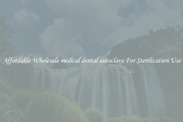 Affordable Wholesale medical dental autoclave For Sterilization Use