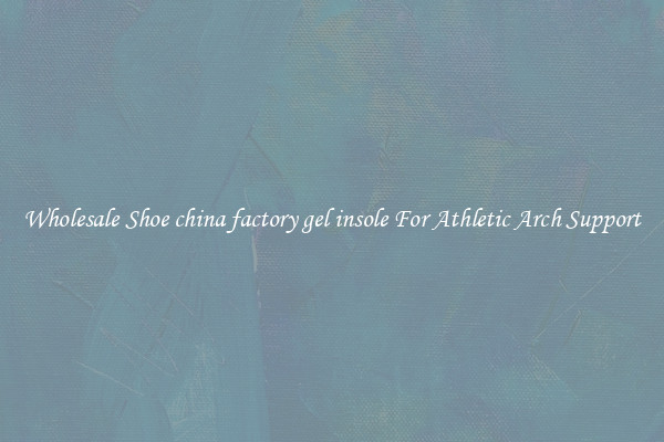 Wholesale Shoe china factory gel insole For Athletic Arch Support
