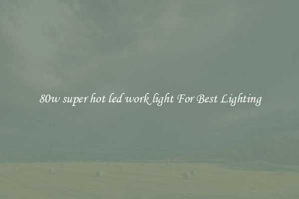 80w super hot led work light For Best Lighting