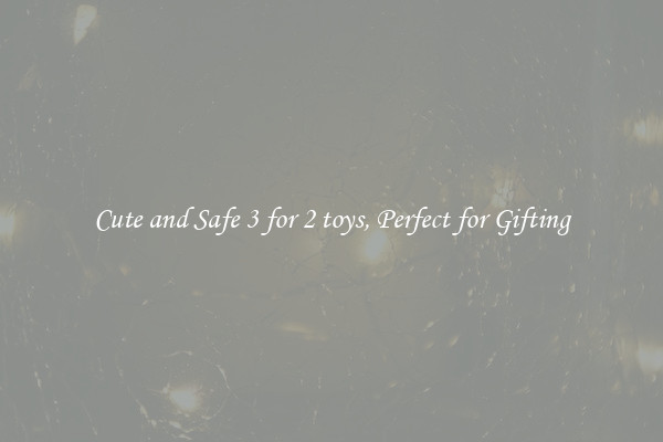 Cute and Safe 3 for 2 toys, Perfect for Gifting