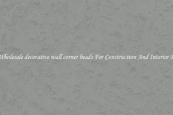 Buy Wholesale decorative wall corner beads For Construction And Interior Design