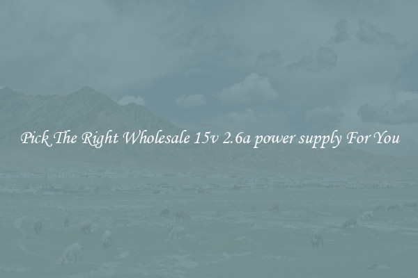 Pick The Right Wholesale 15v 2.6a power supply For You