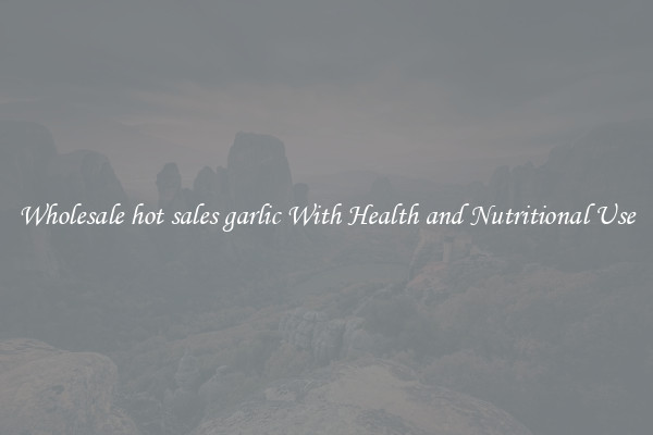 Wholesale hot sales garlic With Health and Nutritional Use