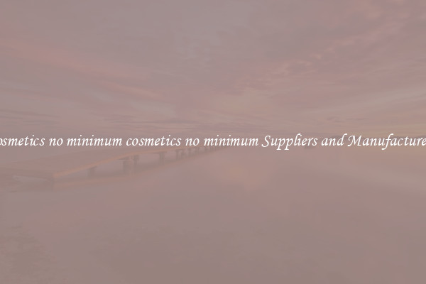 cosmetics no minimum cosmetics no minimum Suppliers and Manufacturers
