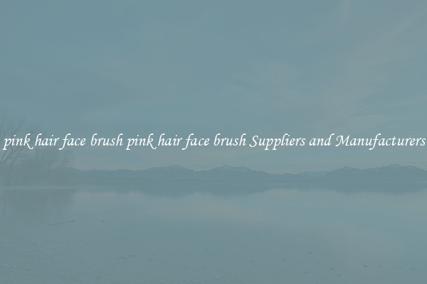 pink hair face brush pink hair face brush Suppliers and Manufacturers