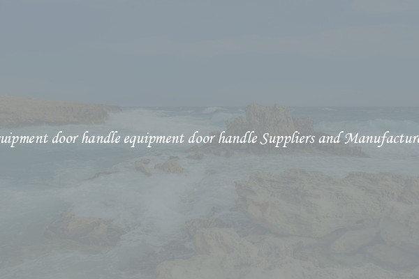 equipment door handle equipment door handle Suppliers and Manufacturers