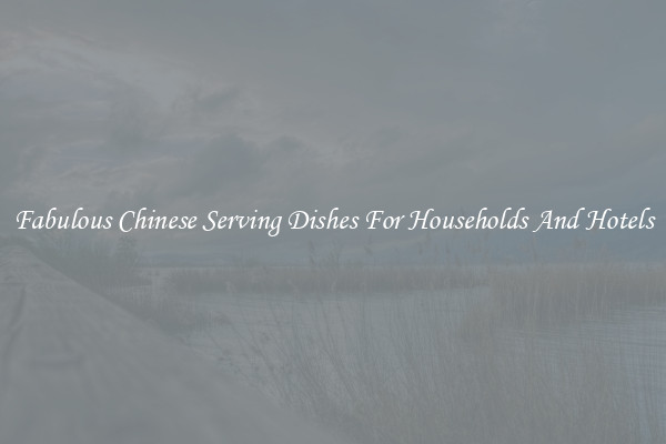 Fabulous Chinese Serving Dishes For Households And Hotels