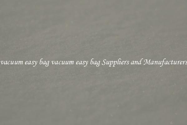 vacuum easy bag vacuum easy bag Suppliers and Manufacturers