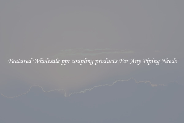 Featured Wholesale ppr coupling products For Any Piping Needs