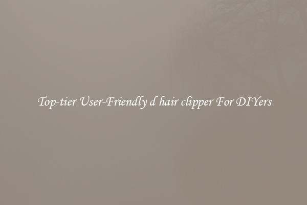 Top-tier User-Friendly d hair clipper For DIYers