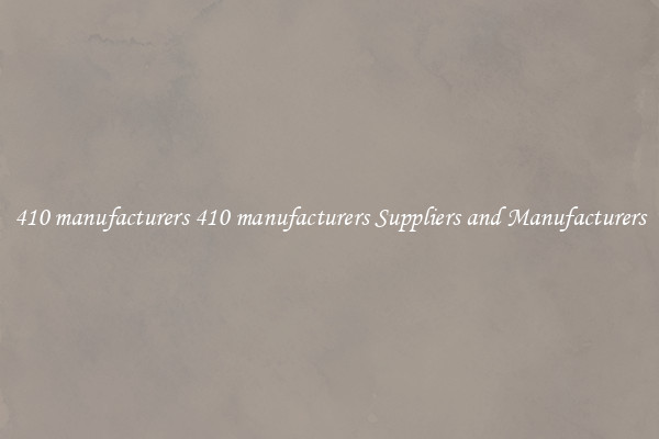 410 manufacturers 410 manufacturers Suppliers and Manufacturers