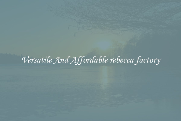 Versatile And Affordable rebecca factory