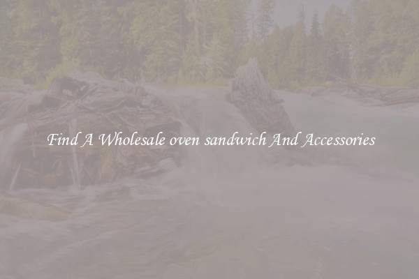 Find A Wholesale oven sandwich And Accessories